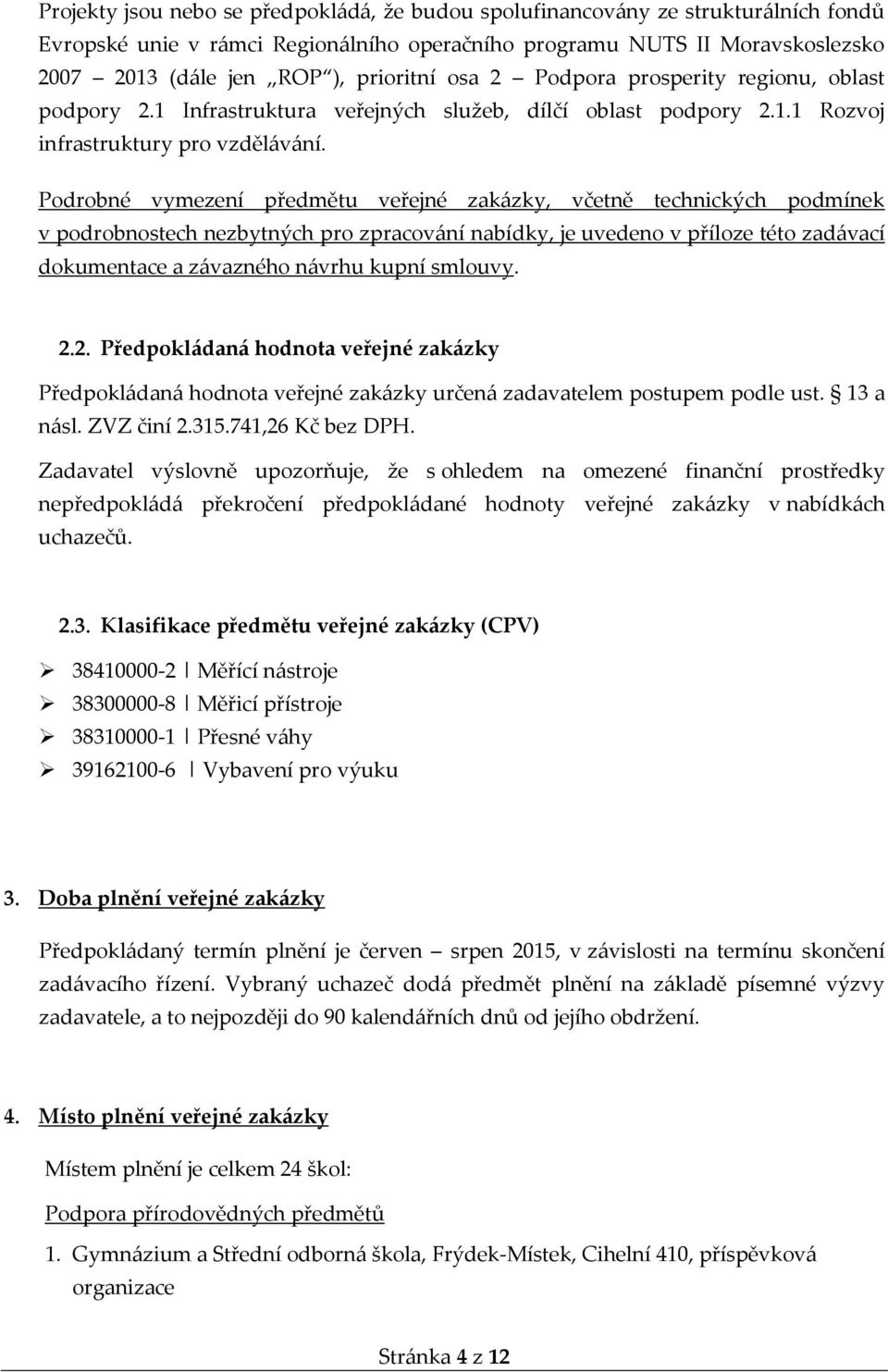 Podrobné vymezení předmětu veřejné zakázky, včetně technických podmínek v podrobnostech nezbytných pro zpracování nabídky, je uvedeno v příloze této zadávací dokumentace a závazného návrhu kupní