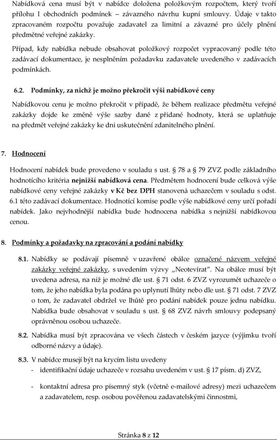 Případ, kdy nabídka nebude obsahovat položkový rozpočet vypracovaný podle této zadávací dokumentace, je nesplněním požadavku zadavatele uvedeného v zadávacích podmínkách. 6.2.