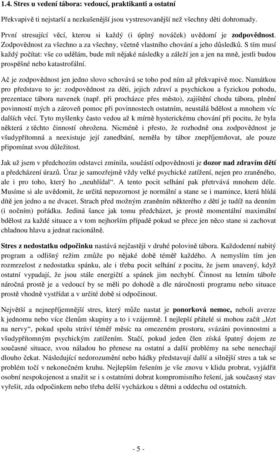 S tím musí každý počítat: vše co udělám, bude mít nějaké následky a záleží jen a jen na mně, jestli budou prospěšné nebo katastrofální.