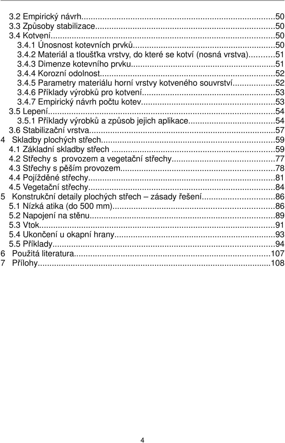 ..54 3.6 Stabilizační vrstva...57 4 Skladby plochých střech...59 4.1 Základní skladby střech...59 4.2 Střechy s provozem a vegetační střechy...77 4.3 Střechy s pěším provozem...78 4.