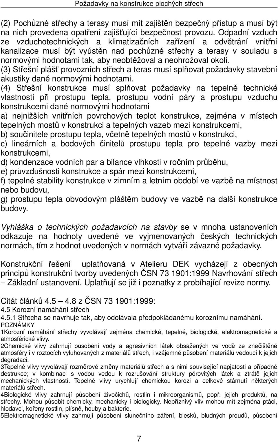 neohrožoval okolí. (3) Střešní plášť provozních střech a teras musí splňovat požadavky stavební akustiky dané normovými hodnotami.