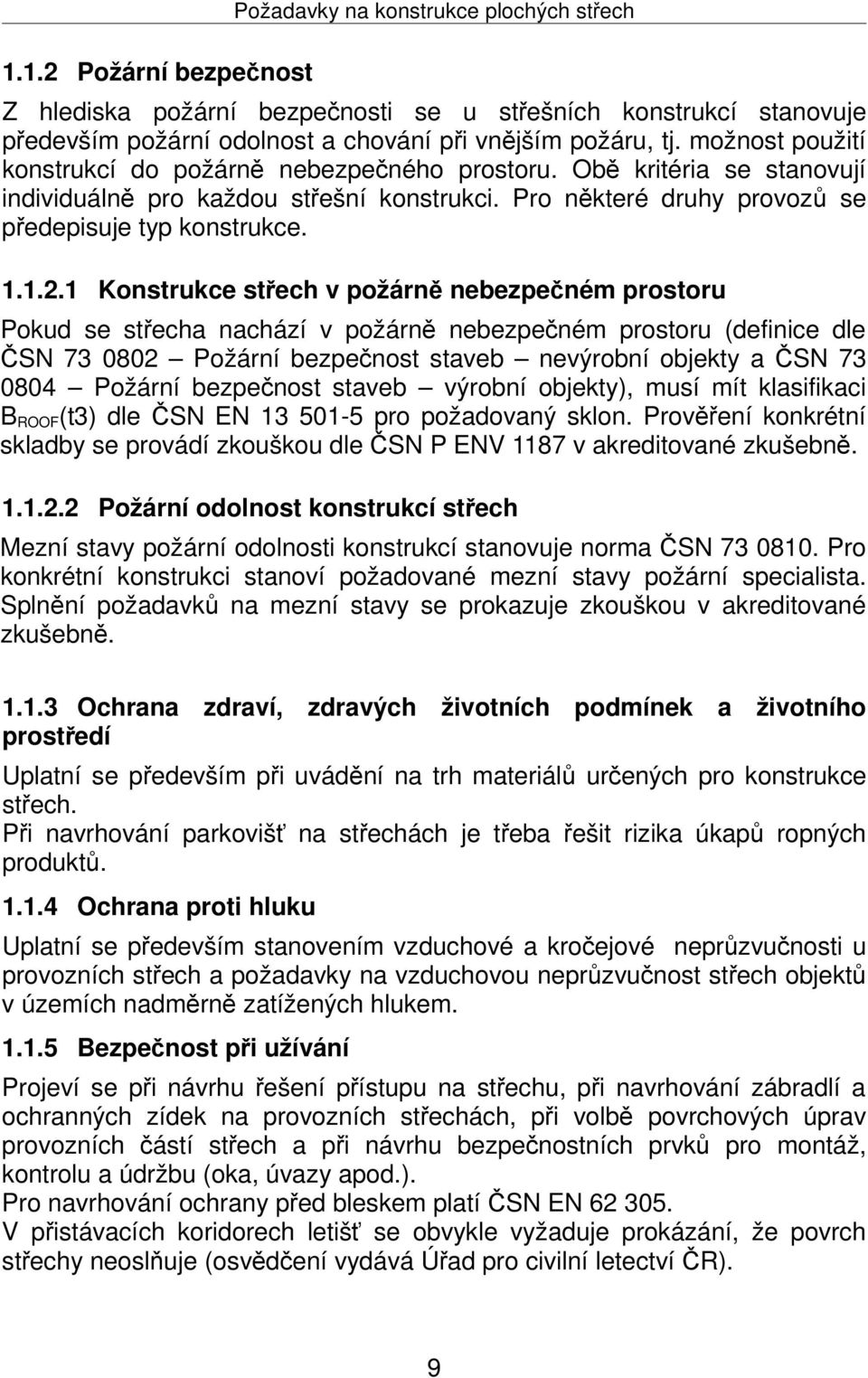 1 Konstrukce střech v požárně nebezpečném prostoru Pokud se střecha nachází v požárně nebezpečném prostoru (definice dle ČSN 73 0802 Požární bezpečnost staveb nevýrobní objekty a ČSN 73 0804 Požární