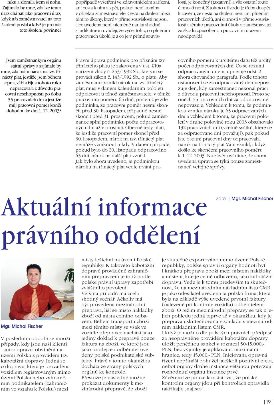 Cesta na školení mezi těmito úkony, které v přímé souvislosti nejsou, sice uvedena není, nicméně nauka shodně s judikaturou uvádějí, že výčet toho, co plněním pracovních úkolů je a co je v přímé