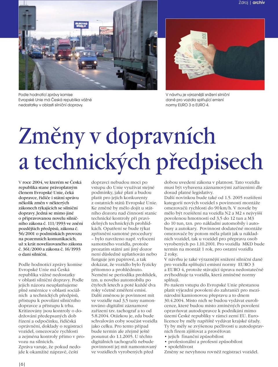 Změny v dopravních a technických předpisech V roce 2004, ve kterém se Česká republika stane právoplatným členem Evropské Unie, čeká dopravce, řidiče i státní správu několik změn v některých zákonech