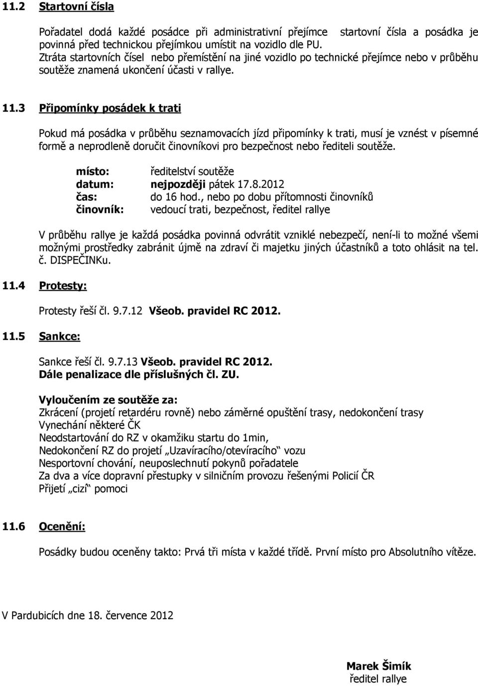 3 Připomínky posádek k trati Pokud má posádka v průběhu seznamovacích jízd připomínky k trati, musí je vznést v písemné formě a neprodleně doručit činovníkovi pro bezpečnost nebo řediteli soutěže.