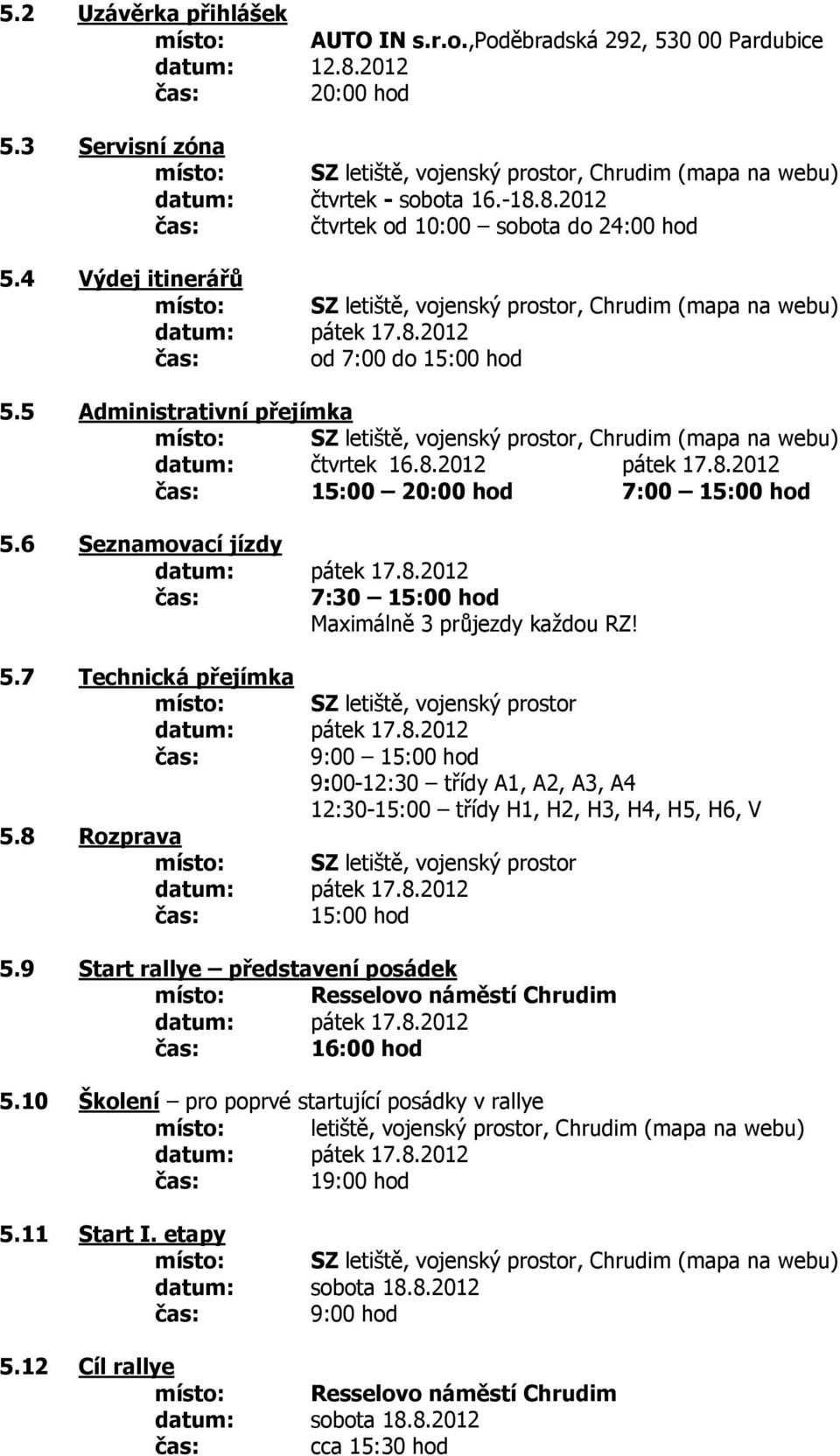 4 Výdej itinerářů místo: SZ letiště, vojenský prostor, Chrudim (mapa na webu) datum: pátek 17.8.2012 čas: od 7:00 do 15:00 hod 5.