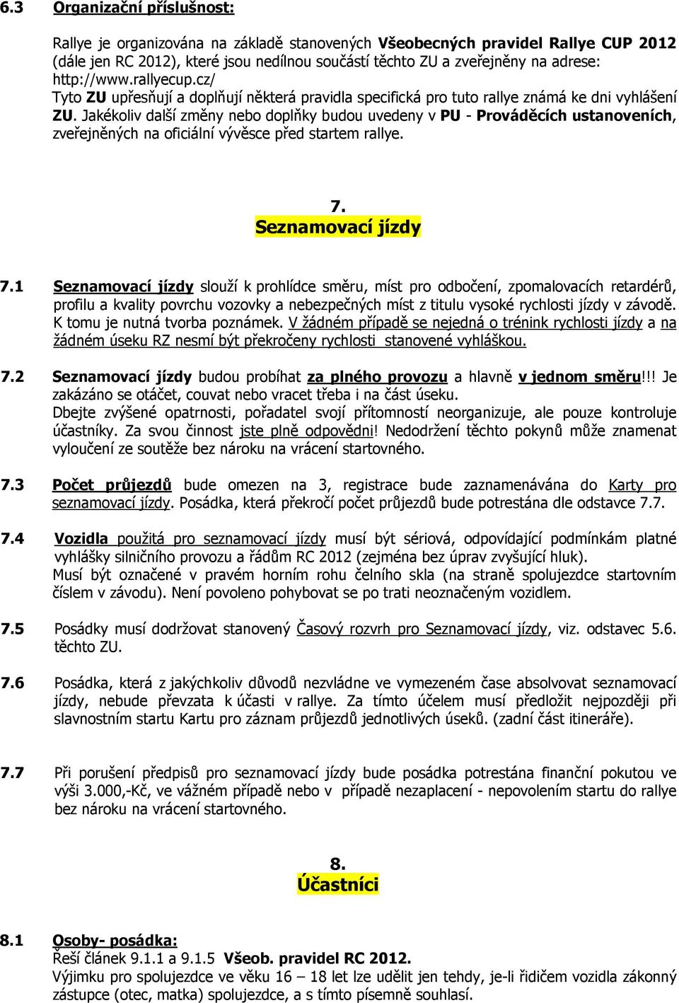 Jakékoliv další změny nebo doplňky budou uvedeny v PU - Prováděcích ustanoveních, zveřejněných na oficiální vývěsce před startem rallye. 7. Seznamovací jízdy 7.