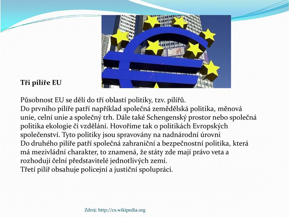 Dále také Schengenský prostor nebo společná politika ekologie či vzdělání. Hovoříme tak o politikách Evropských společenství.