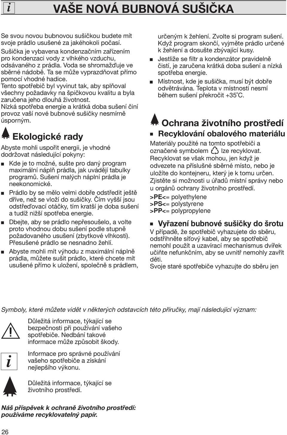 Tento spotřebič byl vyvinut tak, aby splňoval všechny požadavky na špičkovou kvalitu a byla zaručena jeho dlouhá životnost.