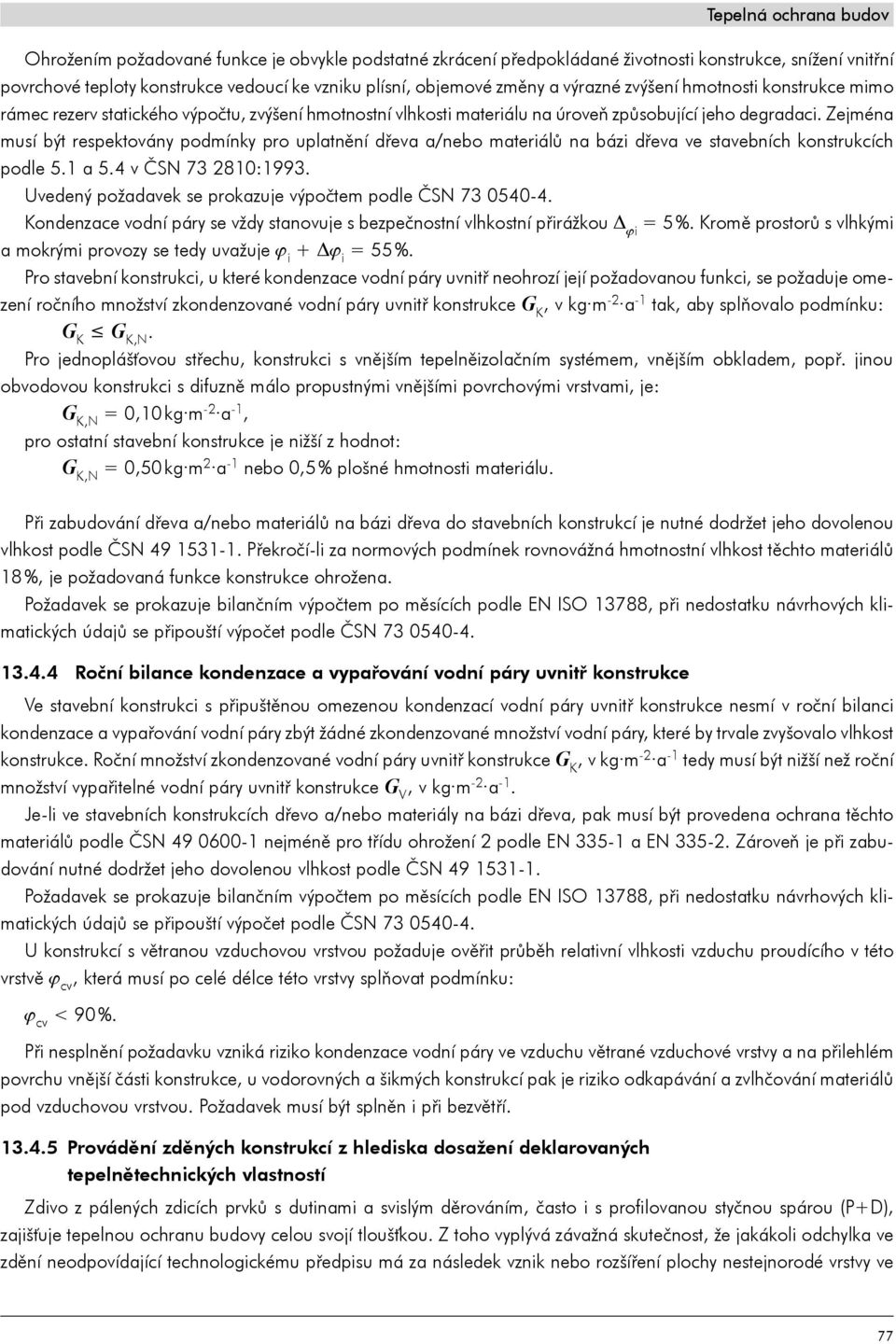 Zejména musí být respektovány podmínky pro uplatnění dřeva a/nebo materiálů na bázi dřeva ve stavebních konstrukcích podle 5.1 a 5.4 v ČSN 73 2810:1993.