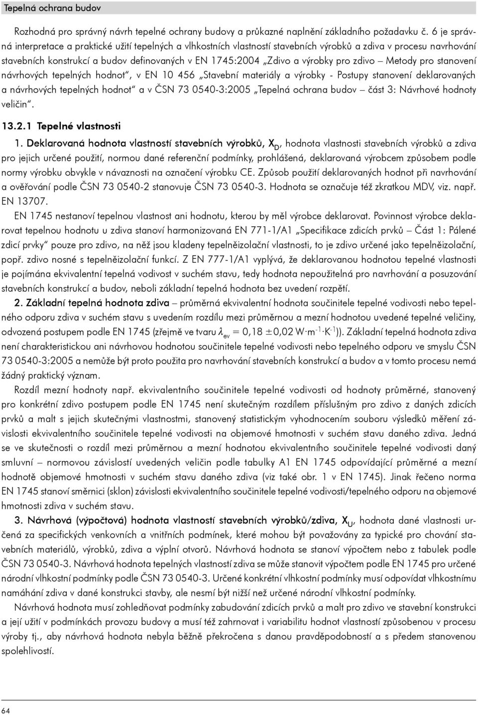 výrobky pro zdivo Metody pro stanovení návrhových tepelných hodnot, v EN 10 456 Stavební materiály a výrobky - Postupy stanovení deklarovaných a návrhových tepelných hodnot a v ČSN 73 0540-3:2005