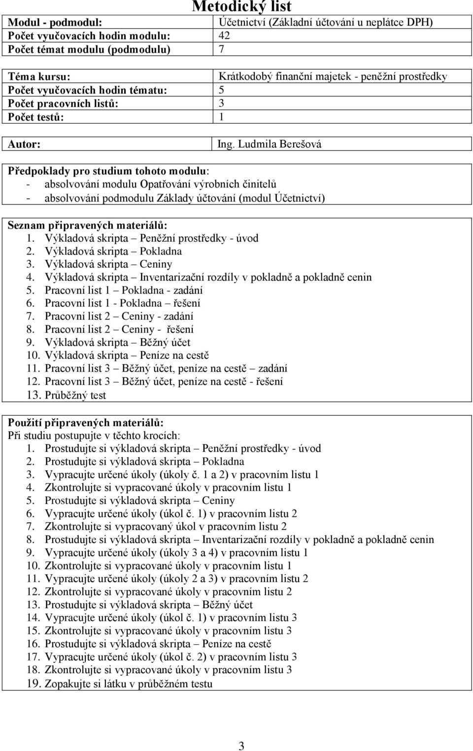 Ludmila Berešová Předpoklady pro studium tohoto modulu: - absolvování modulu Opatřování výrobních činitelů - absolvování podmodulu Základy účtování (modul Účetnictví) Seznam připravených materiálů: 1.