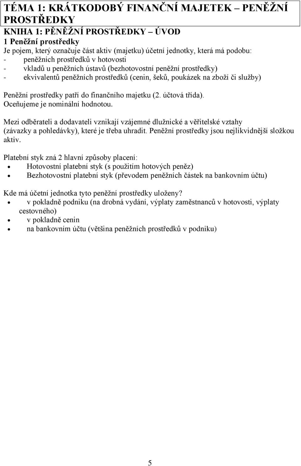 do finančního majetku (2. účtová třída). Oceňujeme je nominální hodnotou. Mezi odběrateli a dodavateli vznikají vzájemné dlužnické a věřitelské vztahy (závazky a pohledávky), které je třeba uhradit.