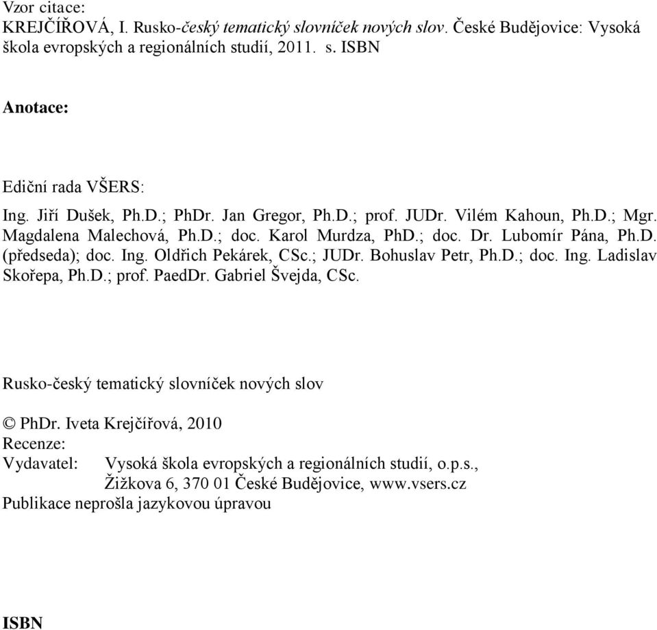 Ing. Oldřich Pekárek, CSc.; JUDr. Bohuslav Petr, Ph.D.; doc. Ing. Ladislav Skořepa, Ph.D.; prof. PaedDr. Gabriel Švejda, CSc. Rusko-český tematický slovníček nových slov PhDr.