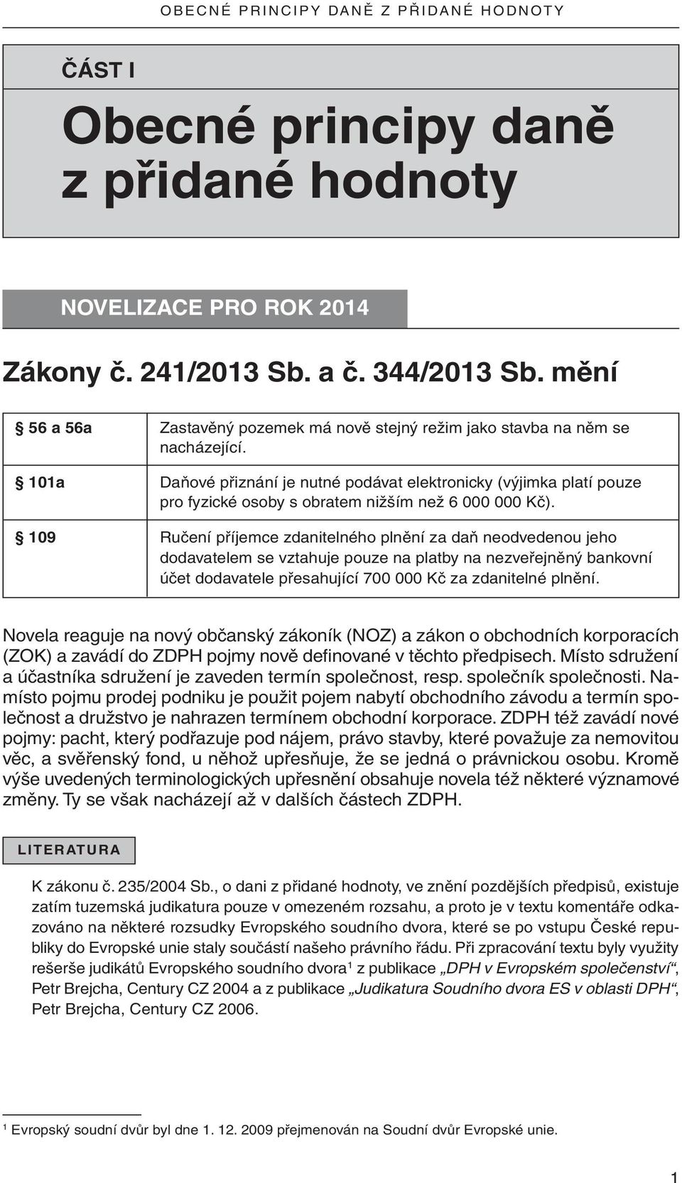 101a daňové přiznání je nutné podávat elektronicky (výjimka platí pouze pro fyzické osoby s obratem nižším než 6 000 000 Kč).