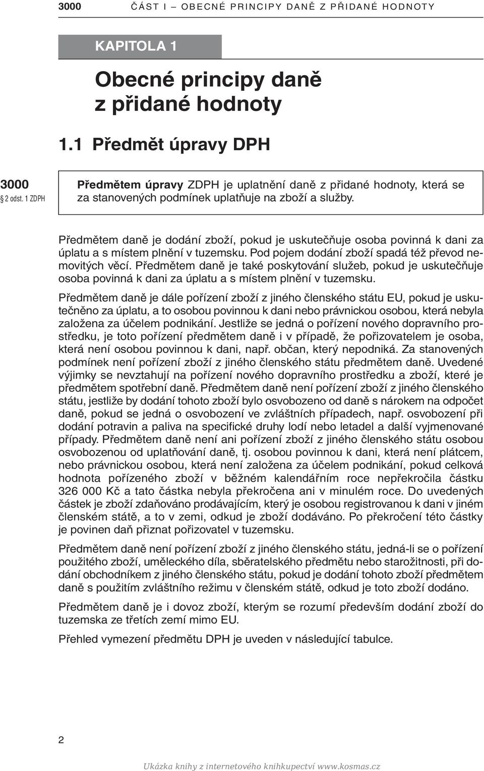 předmětem daně je dodání zboží, pokud je uskutečňuje osoba povinná k dani za úplatu a s místem plnění v tuzemsku. pod pojem dodání zboží spadá též převod nemovitých věcí.