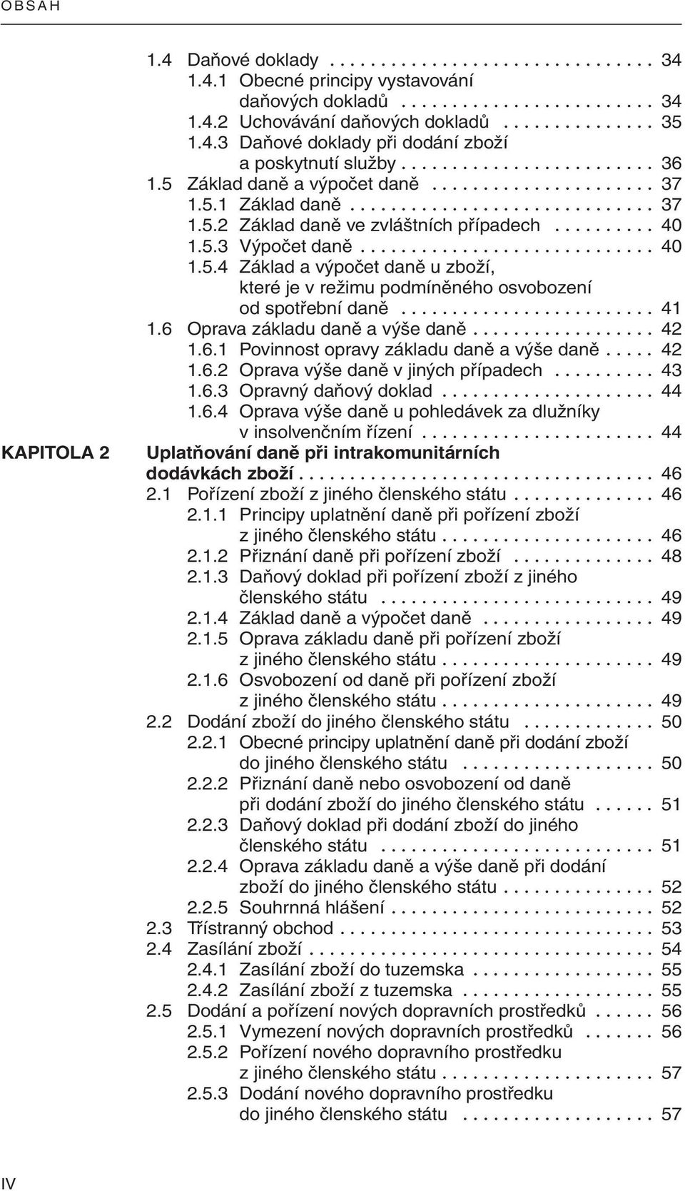 ......... 40 1.5.3 Výpočet daně............................. 40 1.5.4 Základ a výpočet daně u zboží, které je v režimu podmíněného osvobození od spotřební daně......................... 41 1.