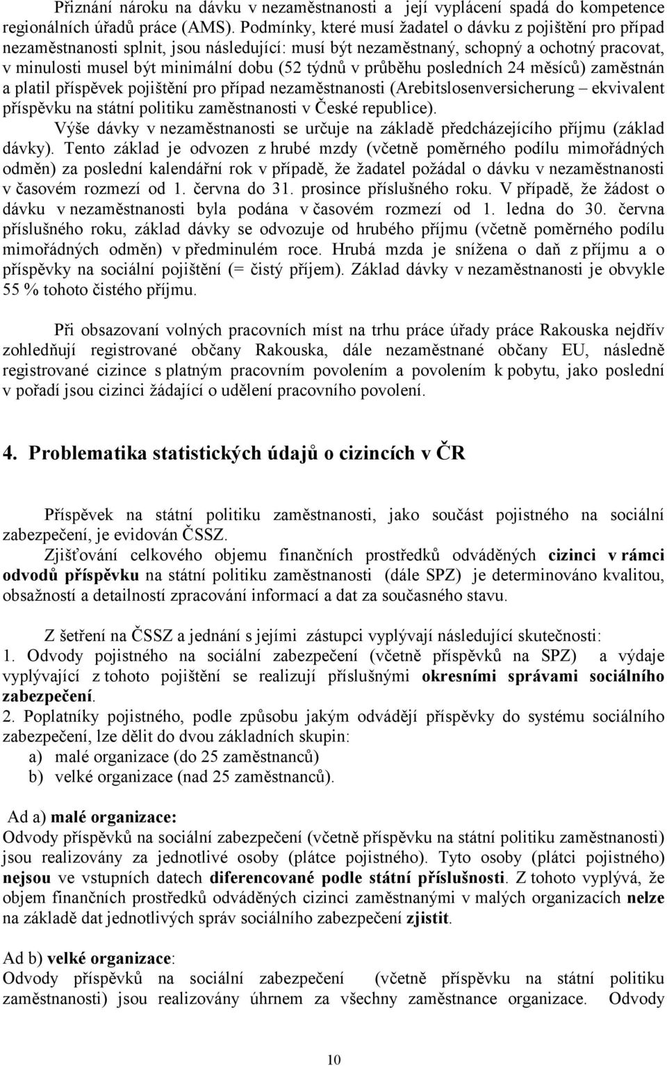 v průběhu posledních 24 měsíců) zaměstnán a platil příspěvek pojištění pro případ nezaměstnanosti (Arebitslosenversicherung ekvivalent příspěvku na státní politiku zaměstnanosti v České republice).