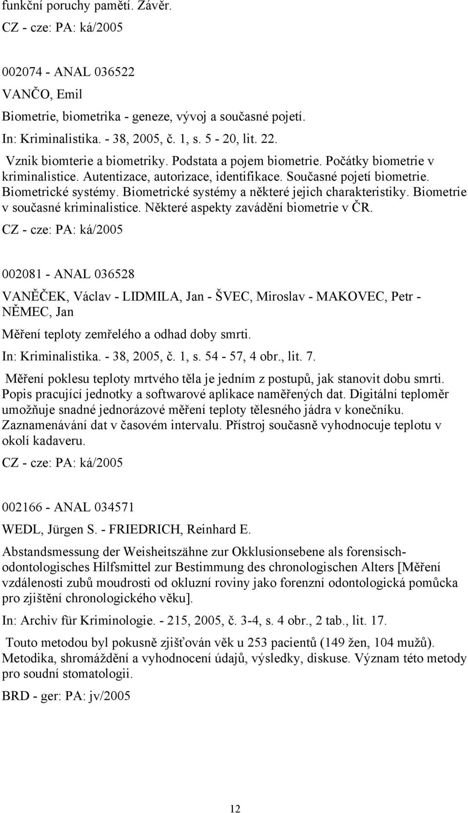 Biometrické systémy a některé jejich charakteristiky. Biometrie v současné kriminalistice. Některé aspekty zavádění biometrie v ČR.