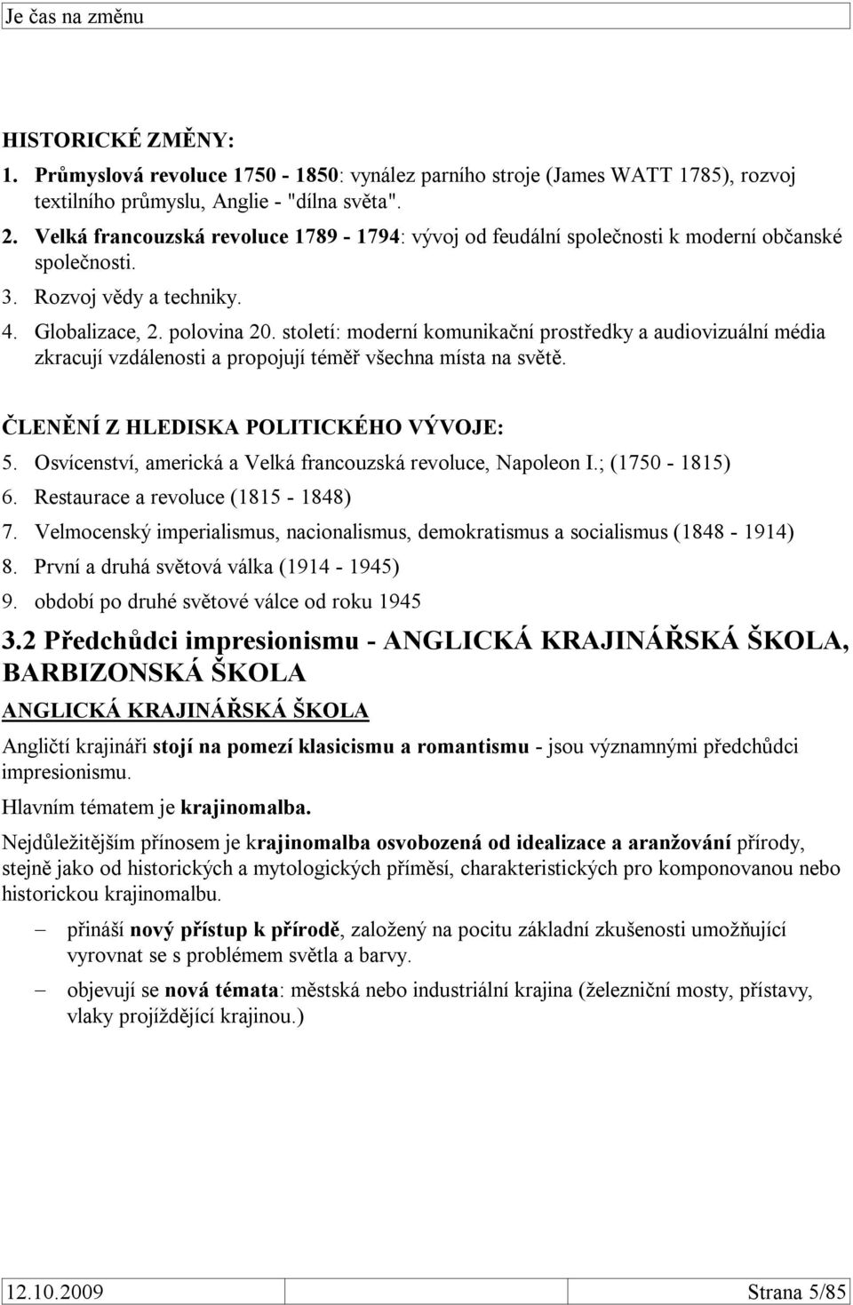 století: moderní komunikační prostředky a audiovizuální média zkracují vzdálenosti a propojují téměř všechna místa na světě. ČLENĚNÍ Z HLEDISKA POLITICKÉHO VÝVOJE: 5.