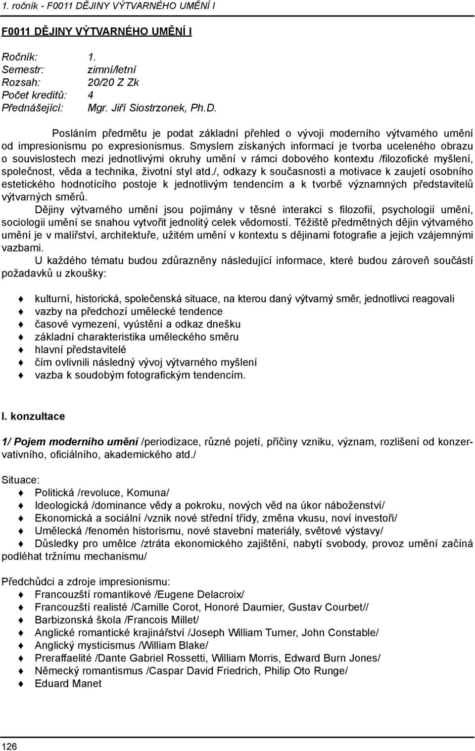 /, odkazy k současnosti a motivace k zaujetí osobního estetického hodnotícího postoje k jednotlivým tendencím a k tvorbě významných představitelů výtvarných směrů.