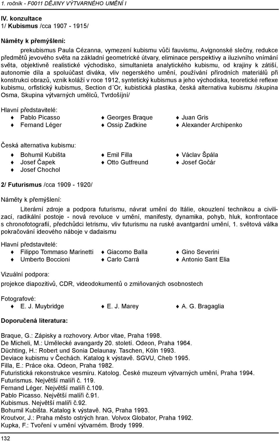 přírodních materiálů při konstrukci obrazů, vznik koláží v roce 1912, syntetický kubismus a jeho východiska, teoretické reflexe kubismu, orfistický kubismus, Section d Or, kubistická plastika, česká