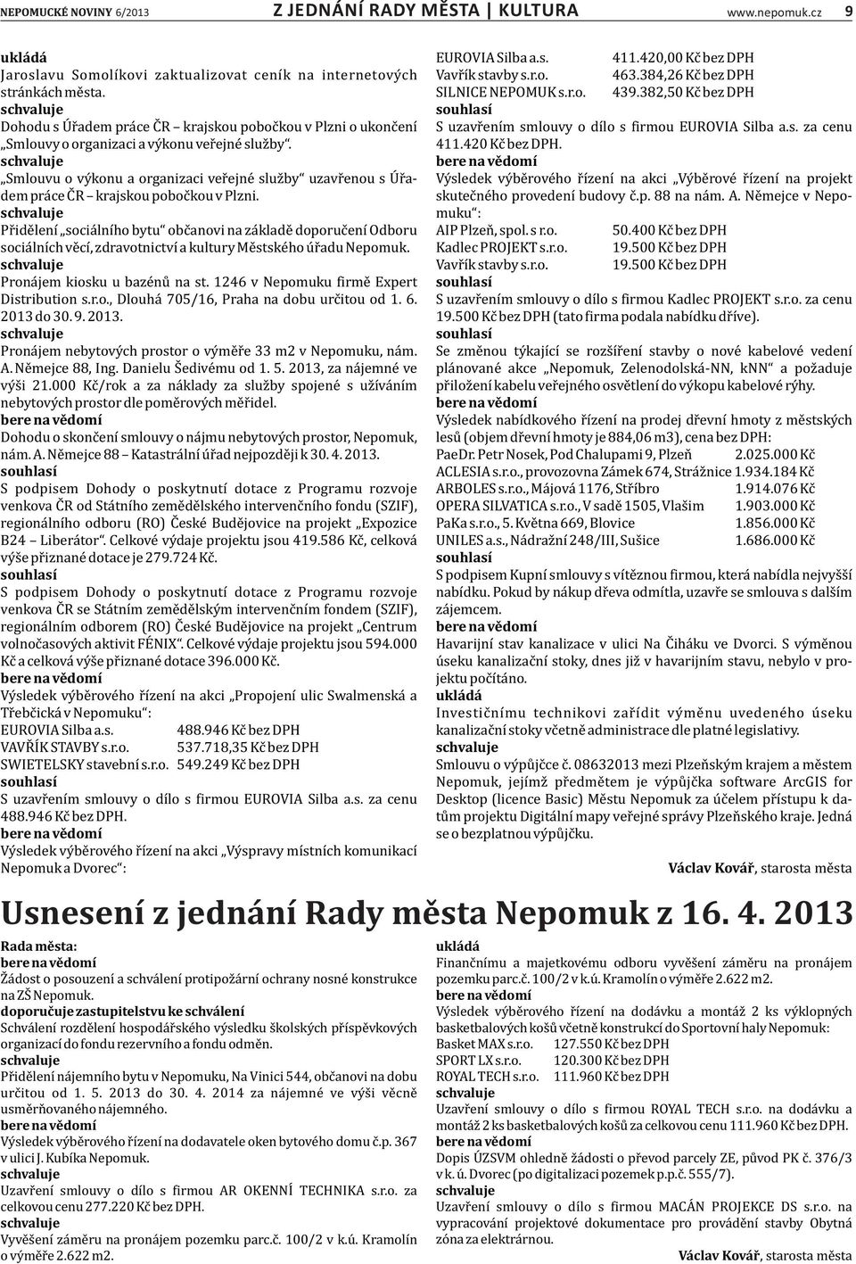 Smlouvu o vy konu a organizaci ver ejne sluz by uzavr enou s U r adem pra ce C R krajskou poboc kou v Plzni.