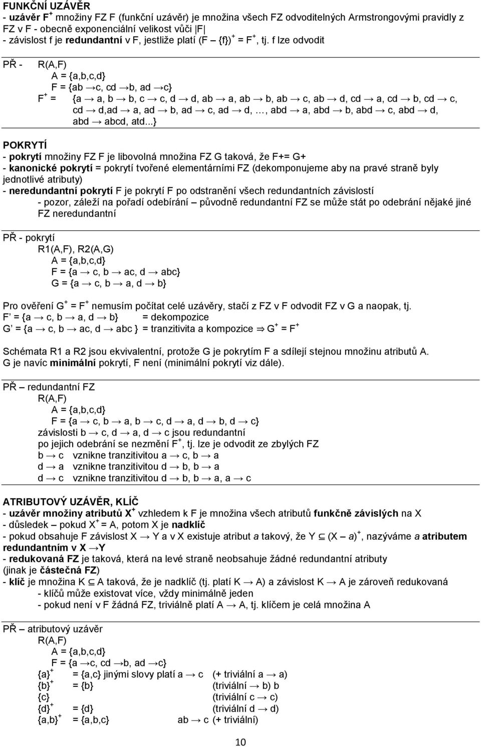 f lze odvodit PŘ - R(A,F) A = {a,b,c,d} F = {ab c, cd b, ad c} F + = {a a, b b, c c, d d, ab a, ab b, ab c, ab d, cd a, cd b, cd c, cd d,ad a, ad b, ad c, ad d,, abd a, abd b, abd c, abd d, abd abcd,