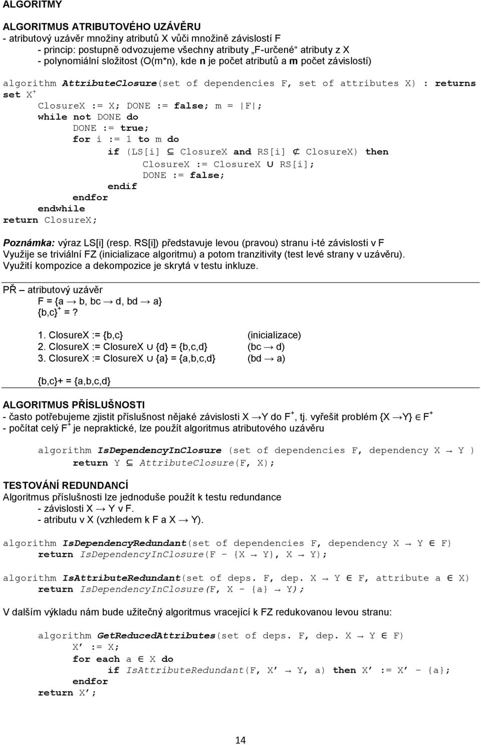 not DONE do DONE := true; for i := 1 to m do if (LS[i] ClosureX and RS[i] ClosureX) then ClosureX := ClosureX RS[i]; DONE := false; endif endfor endwhile return ClosureX; Poznámka: výraz LS[i] (resp.