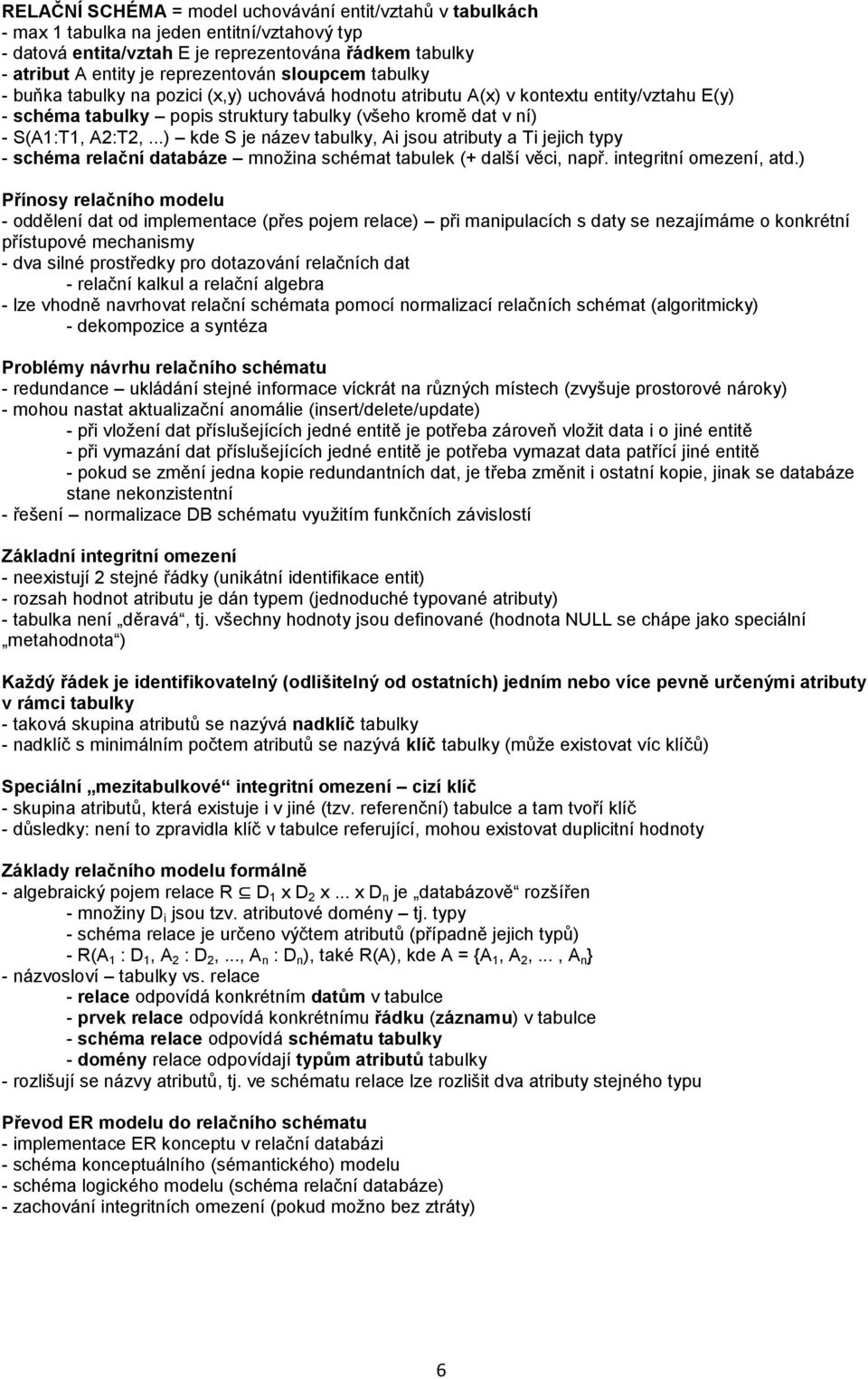 ..) kde S je název tabulky, Ai jsou atributy a Ti jejich typy - schéma relační databáze množina schémat tabulek (+ další věci, např. integritní omezení, atd.