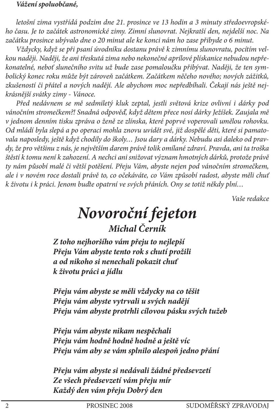 Naději, že ani třeskutá zima nebo nekonečné aprílové plískanice nebudou nepřekonatelné, neboť slunečního svitu už bude zase pomaloučku přibývat.