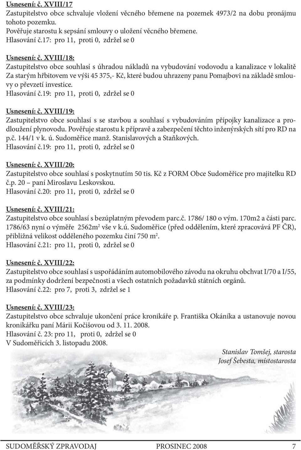 XVIII/18: Zastupitelstvo obce souhlasí s úhradou nákladů na vybudování vodovodu a kanalizace v lokalitě Za starým hřbitovem ve výši 45 375,- Kč, které budou uhrazeny panu Pomajbovi na základě smlouvy