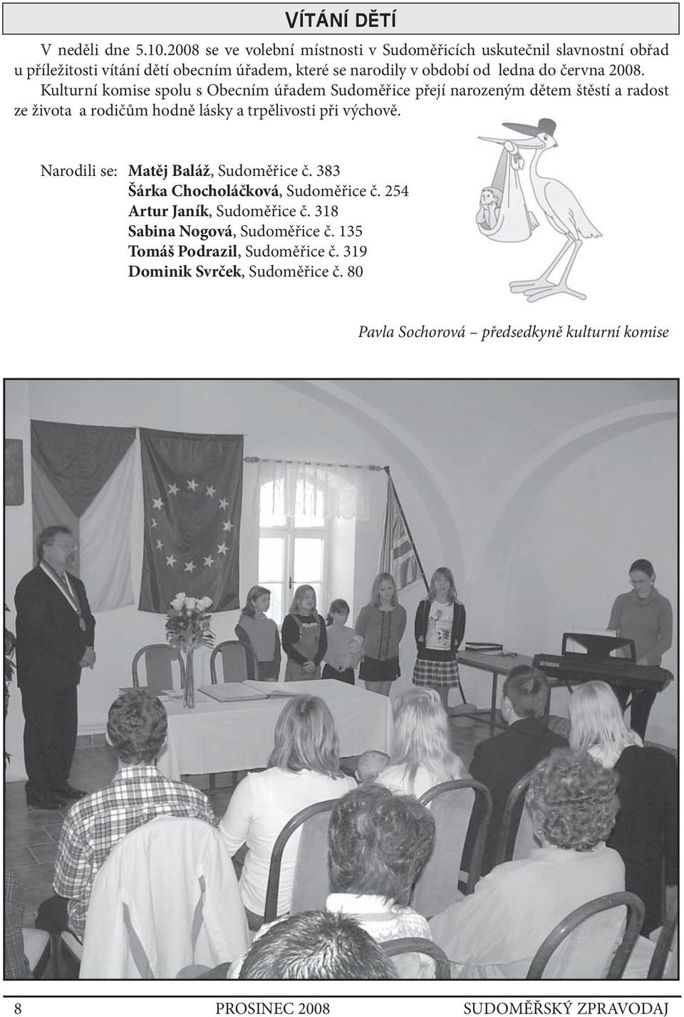 června 2008. Kulturní komise spolu s Obecním úřadem Sudoměřice přejí narozeným dětem štěstí a radost ze života a rodičům hodně lásky a trpělivosti při výchově.