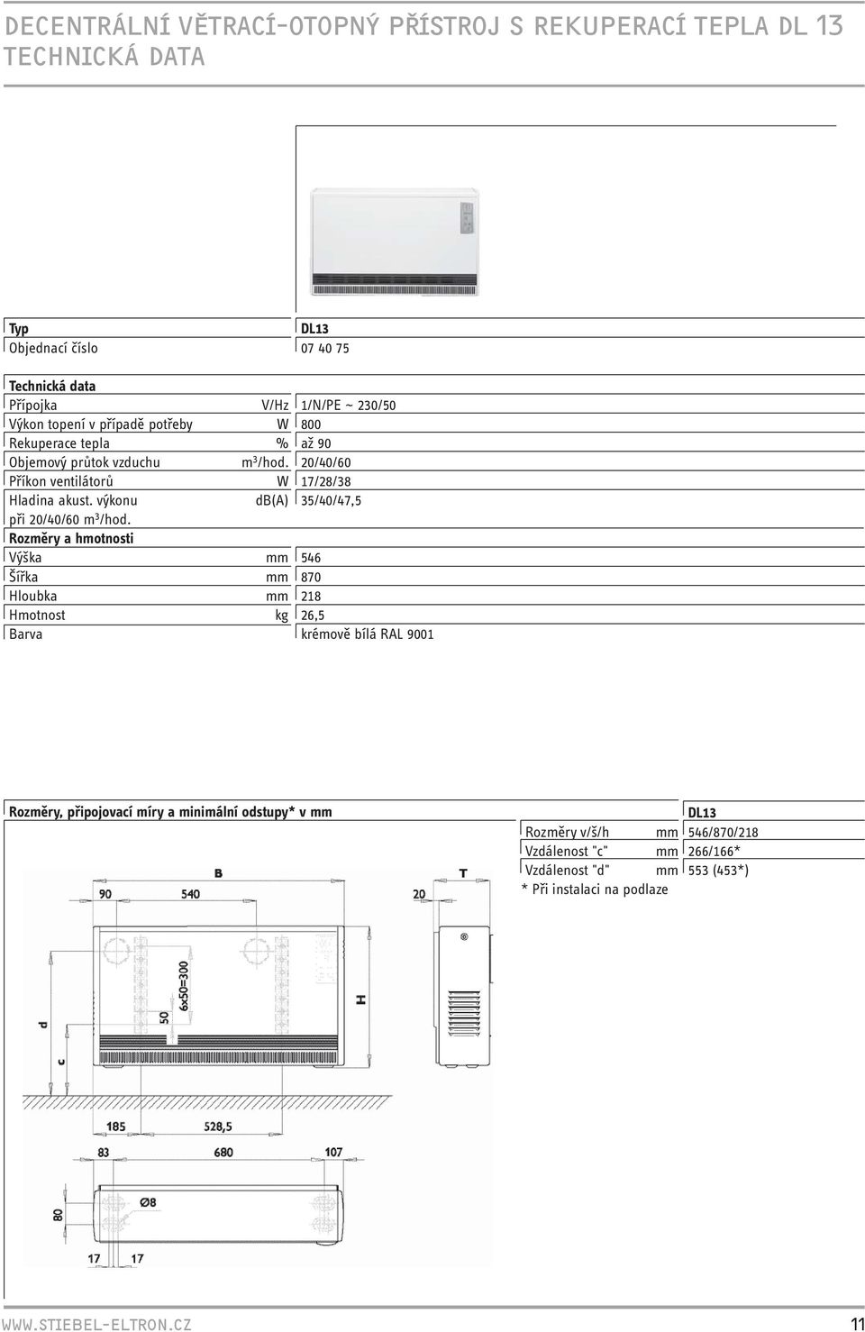 Rozměry a hmotnosti Výška mm Šířka mm Hloubka mm Hmotnost kg Barva DL13 07 40 75 1/N/PE ~ 230/50 800 až 90 20/40/60 17/28/38 35/40/47,5 546 870 218 26,5 krémově