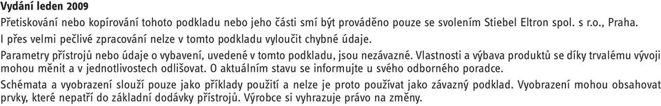 Vlastnosti a výbava produktů se díky trvalému vývoji mohou měnit a v jednotlivostech odlišovat. O aktuálním stavu se informujte u svého odborného poradce.