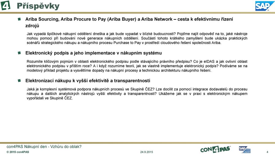 Součástí tohoto krátkého zamyšlení bude ukázka praktických scénářů strategického nákupu a nákupního procesu Purchase to Pay v prostředí cloudového řešení společnosti Ariba.