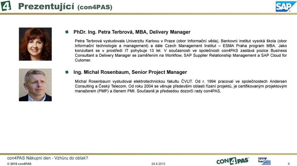 Czech Management Institut ESMA Praha program MBA. Jako konzultant se v prostředí IT pohybuje 13 let.