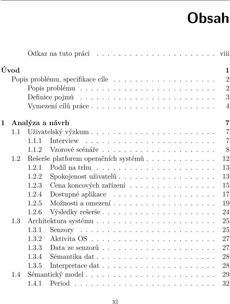 2 Rešerše platforem operačních systémů............. 12 1.2.1 Podíl na trhu...................... 13 1.2.2 Spokojenost uživatelů.................. 13 1.2.3 Cena koncových zařízení................ 15 1.