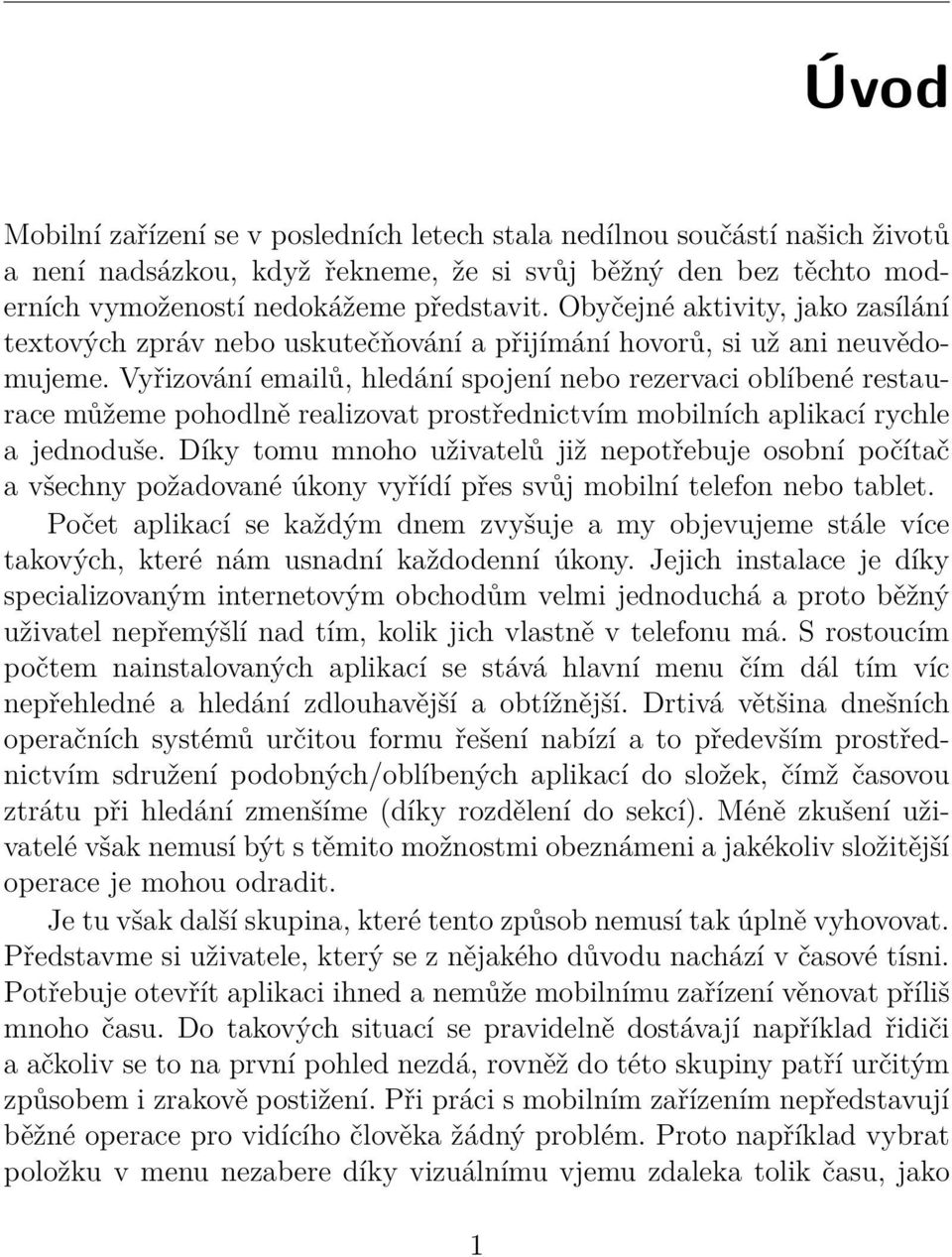 Vyřizování emailů, hledání spojení nebo rezervaci oblíbené restaurace můžeme pohodlně realizovat prostřednictvím mobilních aplikací rychle a jednoduše.