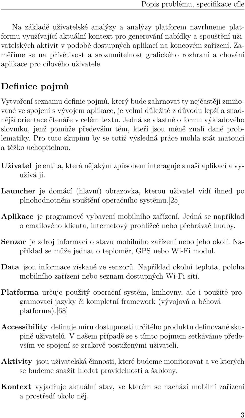 Definice pojmů Vytvoření seznamu definic pojmů, který bude zahrnovat ty nejčastěji zmiňované ve spojení s vývojem aplikace, je velmi důležité z důvodu lepší a snadnější orientace čtenáře v celém