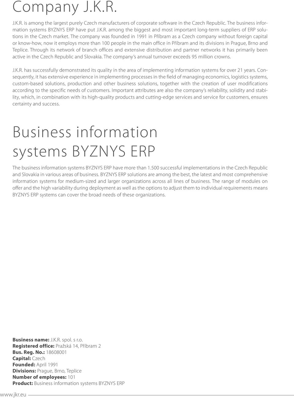 and Teplice. Through its network of branch offices and extensive distribution and partner networks it has primarily been active in the Czech Republic and Slovakia.