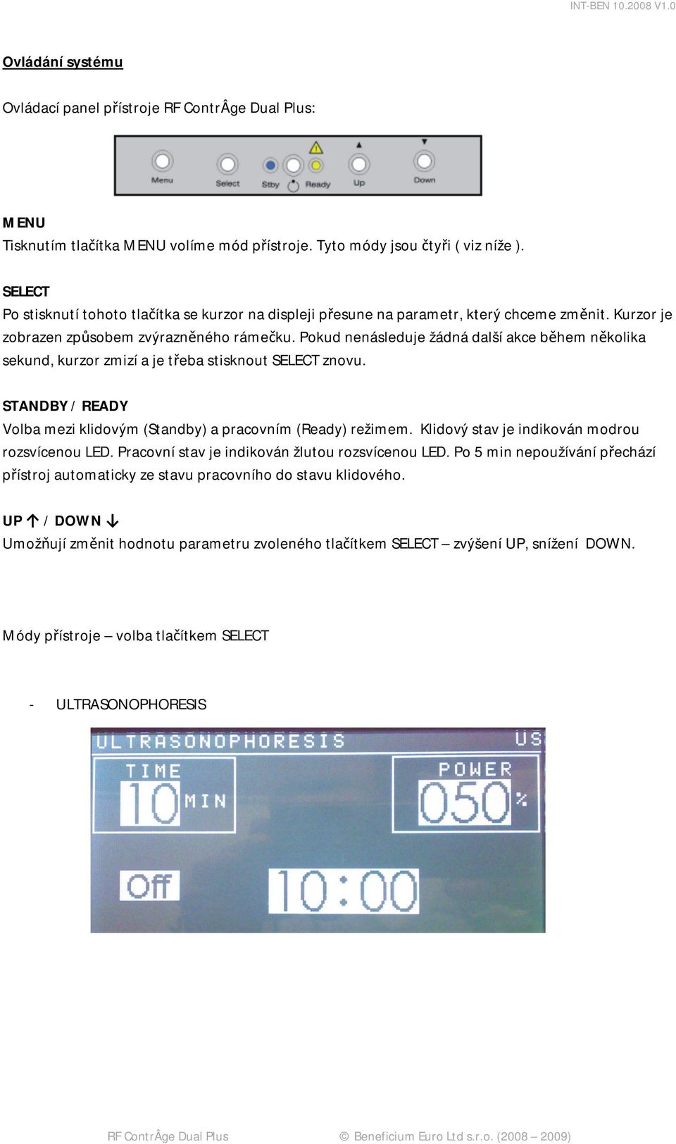 Pokud nenásleduje žádná další akce během několika sekund, kurzor zmizí a je třeba stisknout SELECT znovu. STANDBY / READY Volba mezi klidovým (Standby) a pracovním (Ready) režimem.