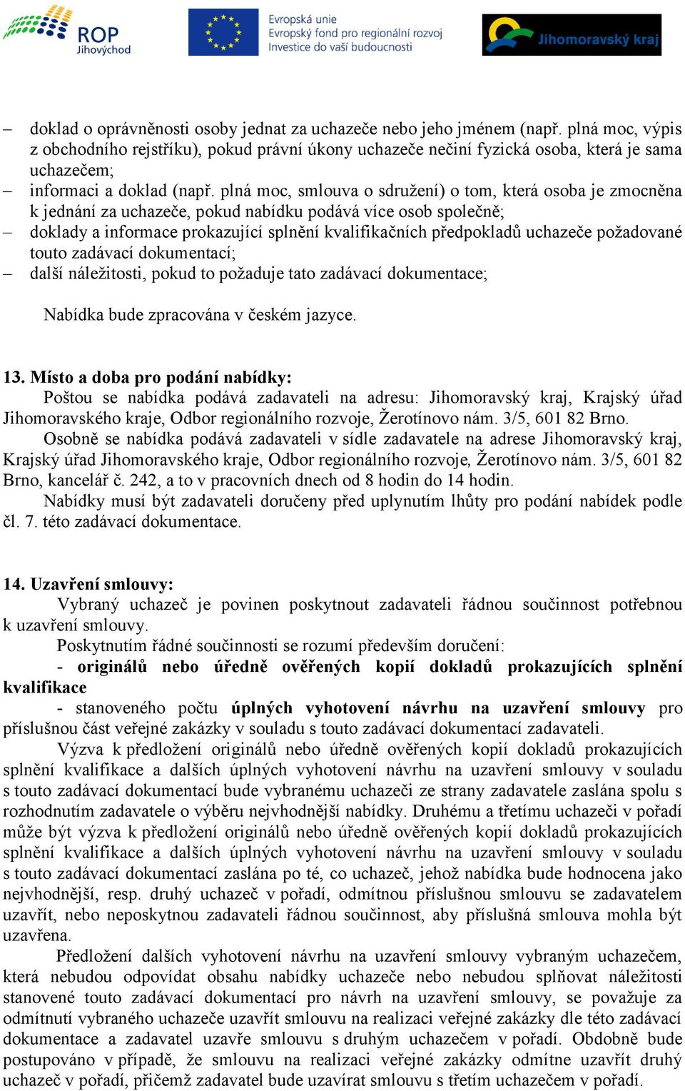 plná moc, smlouva o sdružení) o tom, která osoba je zmocněna k jednání za uchazeče, pokud nabídku podává více osob společně; doklady a informace prokazující splnění kvalifikačních předpokladů