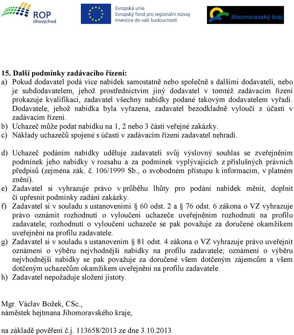 b) Uchazeč může podat nabídku na 1, 2 nebo 3 části veřejné zakázky. c) Náklady uchazečů spojené s účastí v zadávacím řízení zadavatel nehradí.