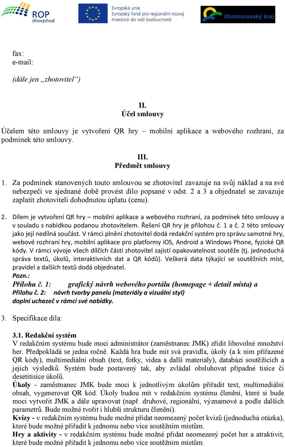 2 a 3 a objednatel se zavazuje zaplatit zhotoviteli dohodnutou úplatu (cenu). 2.