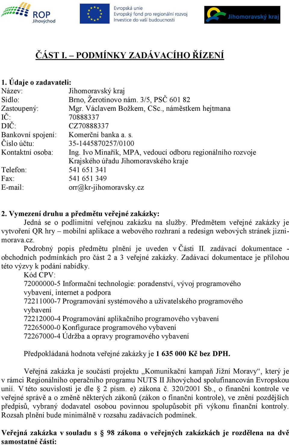 Ivo Minařík, MPA, vedoucí odboru regionálního rozvoje Krajského úřadu Jihomoravského kraje Telefon: 541 651 341 Fax: 541 651 349 E-mail: orr@kr-jihomoravsky.cz 2.