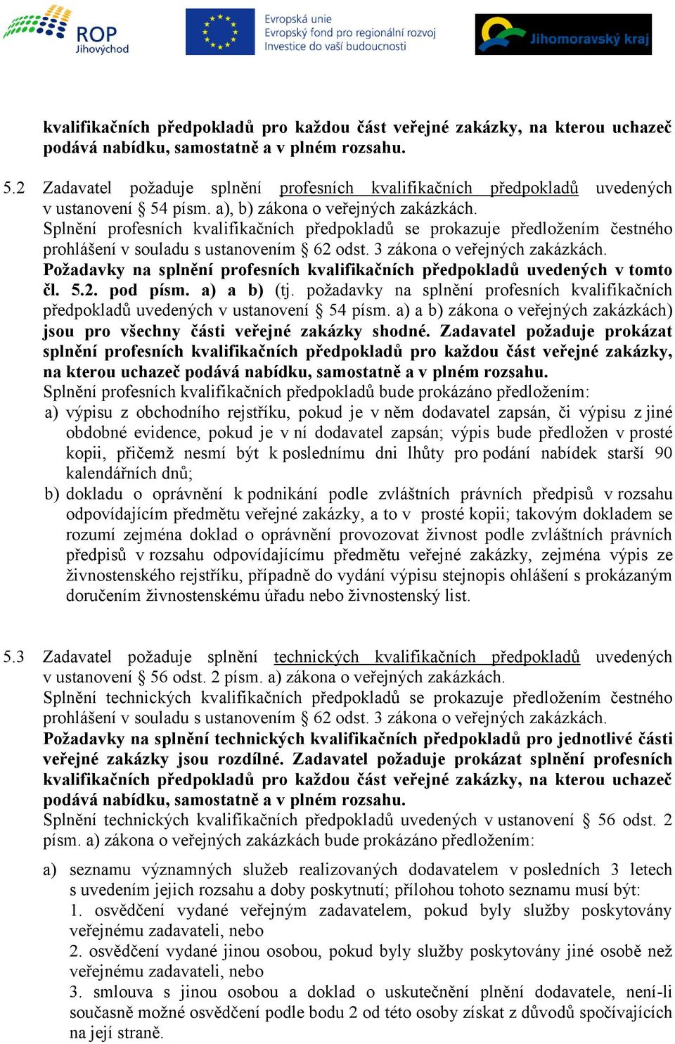 Splnění profesních kvalifikačních předpokladů se prokazuje předložením čestného prohlášení v souladu s ustanovením 62 odst. 3 zákona o veřejných zakázkách.