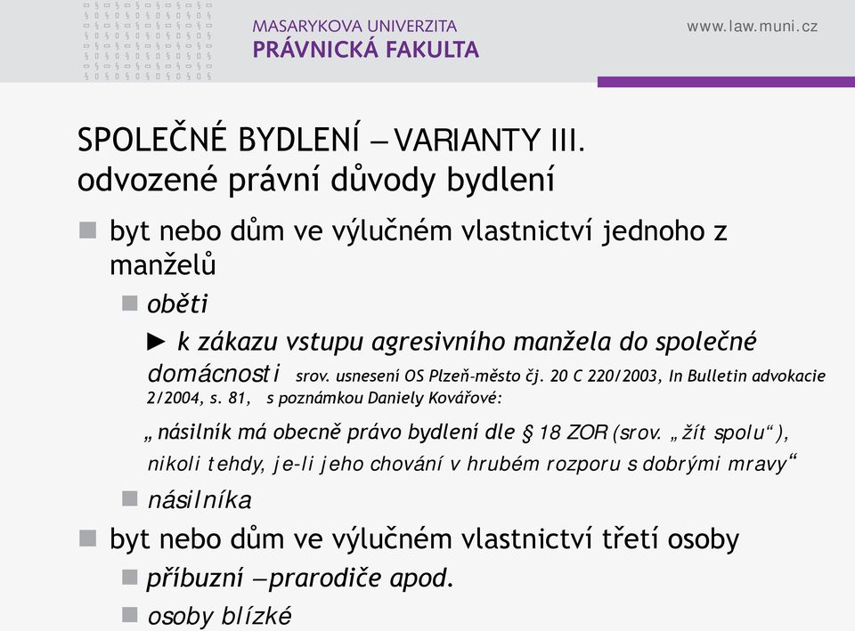 společné domácnosti srov. usnesení OS Plzeň-město čj. 20 C 220/2003, In Bulletin advokacie 2/2004, s.