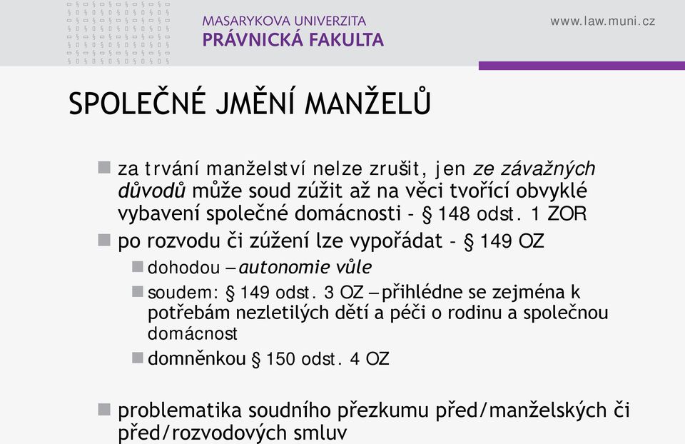 1 ZOR po rozvodu či zúžení lze vypořádat - 149 OZ dohodou autonomie vůle soudem: 149 odst.