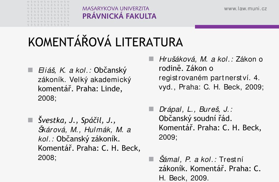a kol.: Zákon o rodině. Zákon o registrovaném partnerství. 4. vyd., Praha: C. H. Beck, 2009; Drápal, L., Bureš, J.